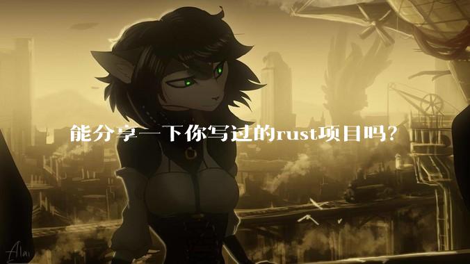 能分享一下你写过的rust项目吗？