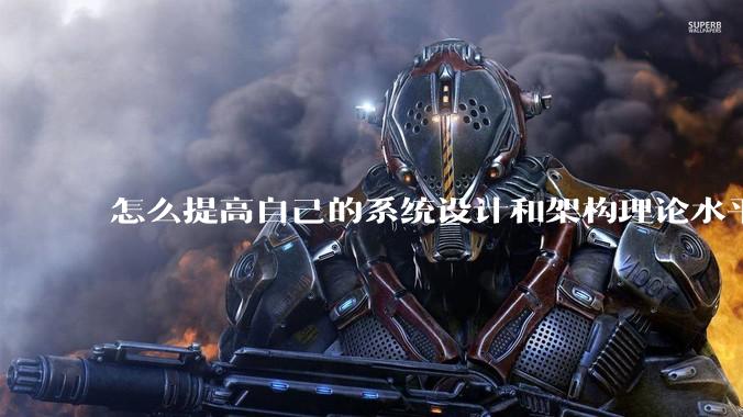 怎么提高自己的系统设计和架构理论水平？