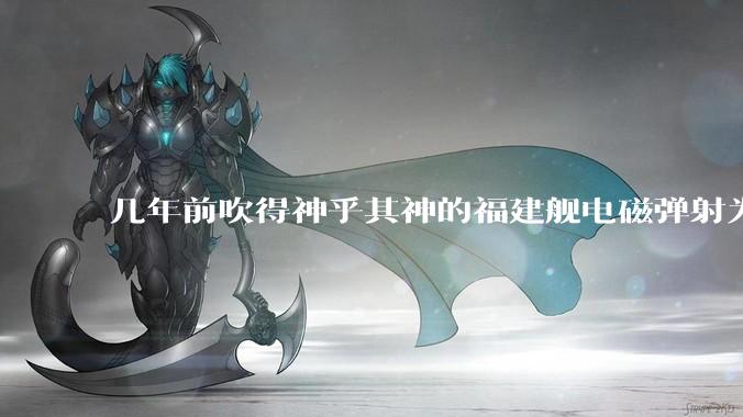 几年前吹得神乎其神的福建舰电磁弹射为什么现在销身匿迹了？